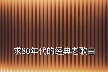 求80年代的经典老歌曲