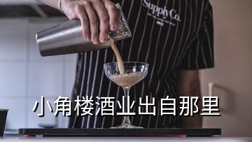 小角楼酒业出自那里