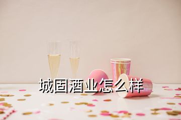 城固酒业怎么样