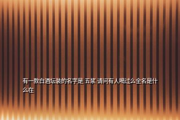 有一款白酒坛装的名字是 五浆 请问有人喝过么全名是什么在