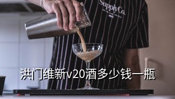 洪门维新v20酒多少钱一瓶