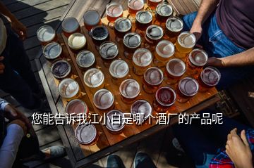 您能告诉我江小白是哪个酒厂的产品呢