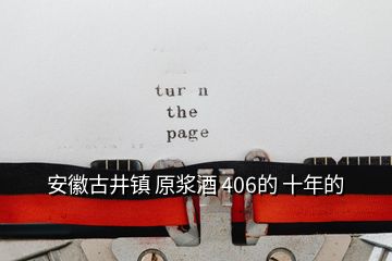 安徽古井镇 原浆酒 406的 十年的