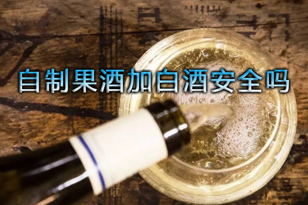 自制果酒加白酒安全吗